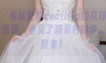 秀人网 – 看陆萱萱cecillia的花嫁？我好像在云端飘，看见了糖果色的梦…（合集聚集）